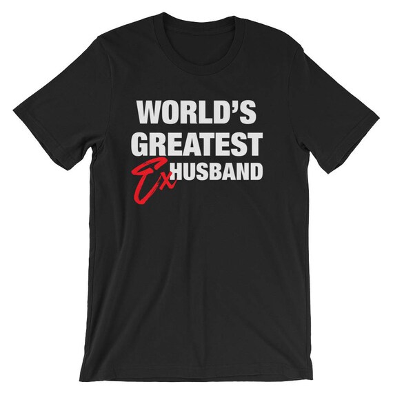 World's Greatest Ex-Husband T-Shirt. Funny Divorce Humor Tee World's Greatest Ex-Husband T-Shirt. Funny Divorce Humor Tee