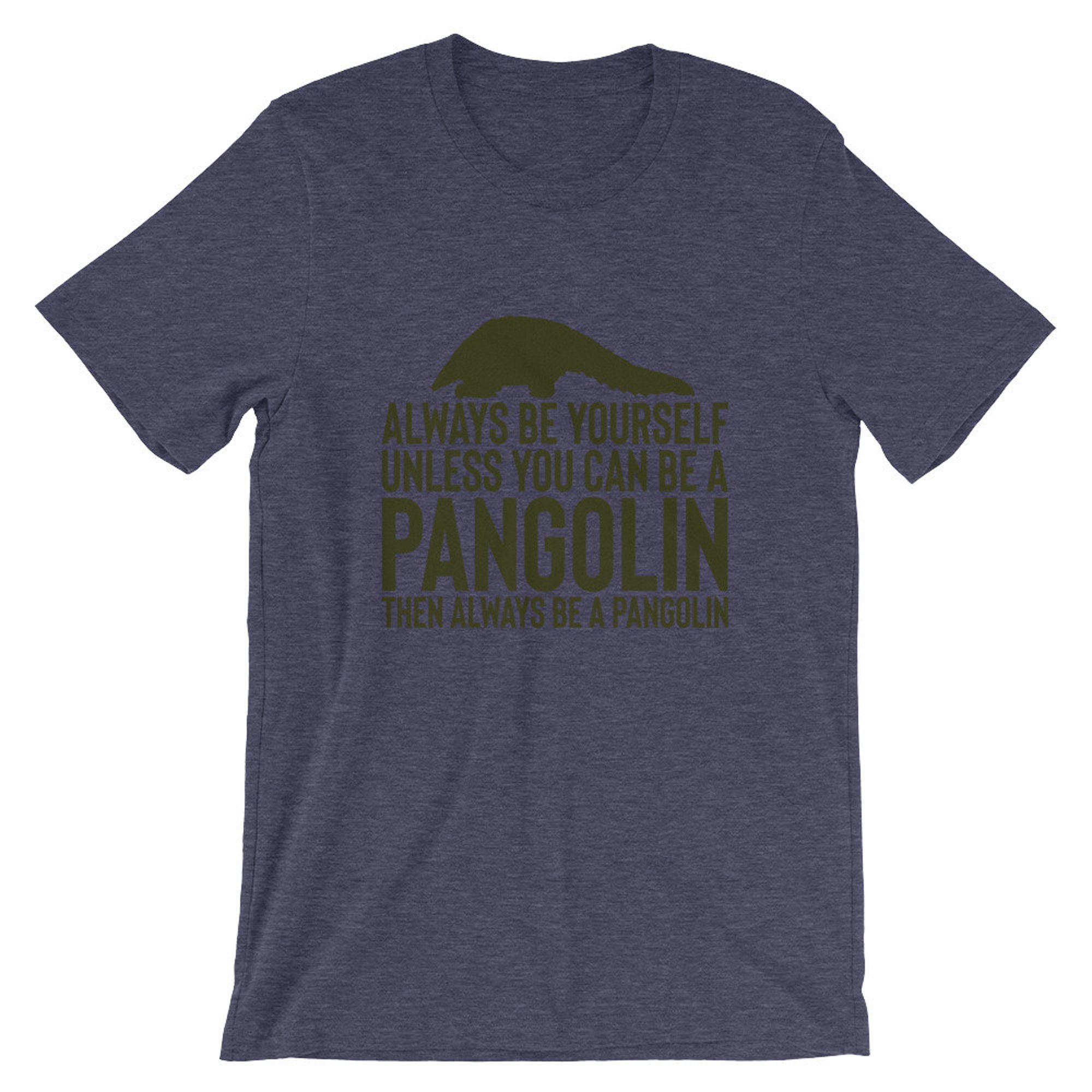 Discover Always Be Yourself Unless You Can Be A Pangolin, Then Always Be A Pangolin T-Shirt | Pangolin Endangered Species Shirt