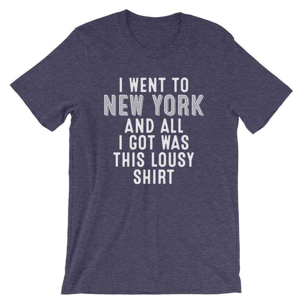 I Went to New York All I Got Was This Lousy Shirt Funny - Etsy
