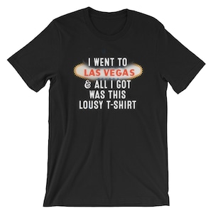 I Went To Las Vegas And All I Got Was This Lousy T-Shirt | Funny Humor Joke Cool Unisex Shirt | Best Souvenir Short-Sleeve Tee