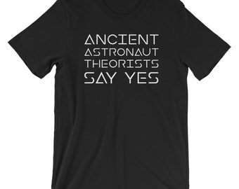 Ancient Astronaut Theorists Say Yes Shirt | Funny Alien Shirt | Alien Humor T-Shirt | Short-Sleeve Unisex T-Shirt | UFO Sarcastic Shirt