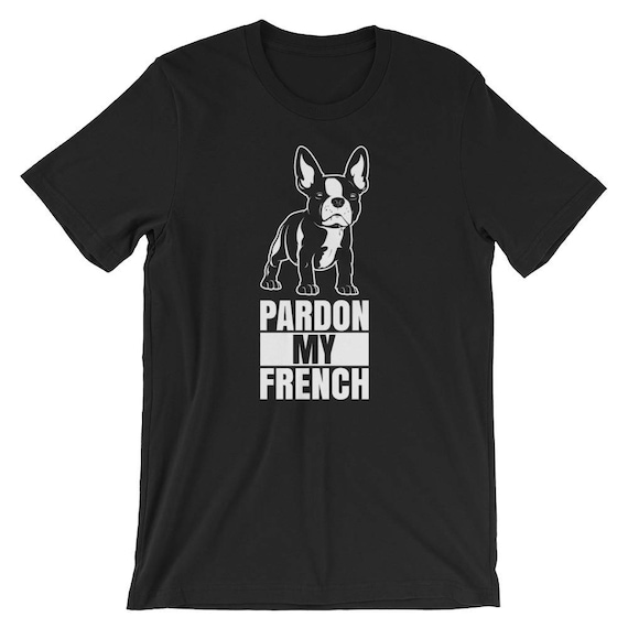 Pardon My French T Shirt | Funny French Bulldog Lover Shirt Pardon My French T Shirt | Funny French Bulldog Lover Shirt