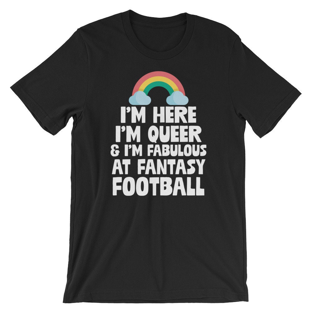 I'm Here I'm Queer and I'm Fabulous at Fantasy Football T