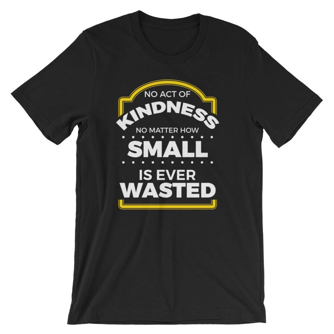 No Act of Kindness No Matter How Small Ever Wasted Pun Unisex - Etsy No Act of Kindness No Matter How Small Ever Wasted Pun Unisex - Etsy