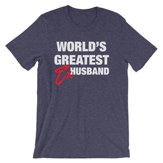 World's Greatest Ex-Husband T-Shirt. Funny Divorce Humor Tee World's Greatest Ex-Husband T-Shirt. Funny Divorce Humor Tee