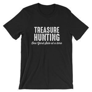 Treasure Hunting Cool Shirt | One Yard Sale At A Time Top | Junkie Picker Obsessive Unisex T-Shirt | Hunting Junk Humor Short-Sleeve Tee