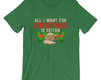 All I Want For Christmas Is Seitan Shirt | Vegetarian Xmas Wheat Gluten T-Shirt | Xmas Animal Rights Vegan Christmas Party Short-Sleeve Tee