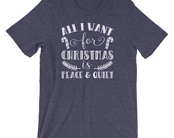 All I Want For Christmas Is Peace & Quiet Shirt | Cool Xmas Song Presents T-Shirt | Christmas Holiday Lover Gift Shirt | Xmas Party Costume