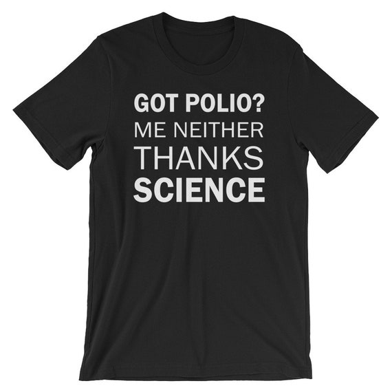 Got Polio? Me Neither. Thanks Science T-Shirt Got Polio? Me Neither. Thanks Science T-Shirt