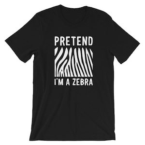 Pretend I&#39;m A Zebra Funny Shirt | Stripe Animal Lover Tshirt | Halloween Costume Gift Tee | African Animals Humor Design | Zebra Unisex Tees