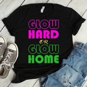 Glow Hard Or Glow Home Funny Birthday Party T Shirt Glow Hard Or Glow Home Funny Birthday Party T Shirt