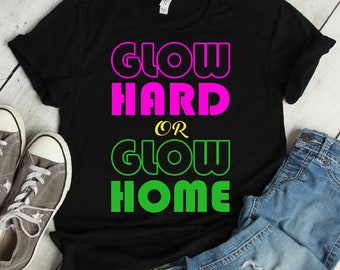 Glow Hard Or Glow Home T-shirt | glow hard, glow home, glow party, glow in the dark, glow party shirt, verjaardagsshirt, verjaardagsfeestje