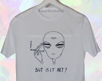 Unisex Tired Alien But Is It Art? 100% Cotton Tshirt FREE SHIPPING (Not Printed! Hand paint item with permanent fabric paint)