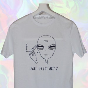 Unisex Tired Alien But Is It Art? 100% Cotton Tshirt FREE SHIPPING (Not Printed! Hand paint item with permanent fabric paint)