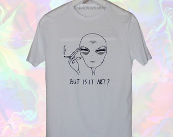 Unisex Tired Alien But Is It Art? Shirt FREE SHIPPING
