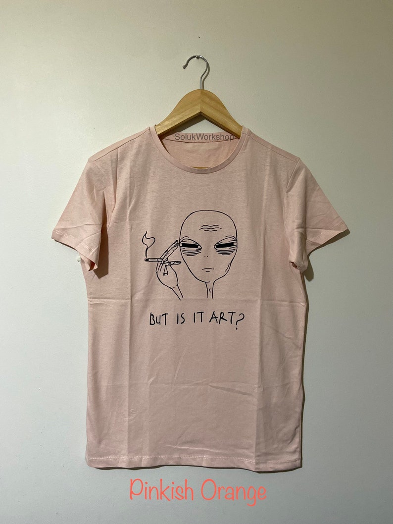 Unisex Tired Alien But Is It Art 100% Cotton Tshirt FREE SHIPPING Not Printed Hand paint item with permanent fabric paint Pinky Orange(Size S)