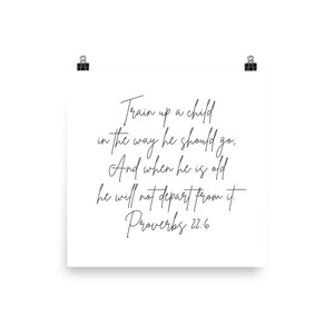 This Proverbs 22:6 unframed print says, Train up a child in the way he should go, and when he is old, he will not depart from. It is square in shape, has a white background and dark gray cursive text.