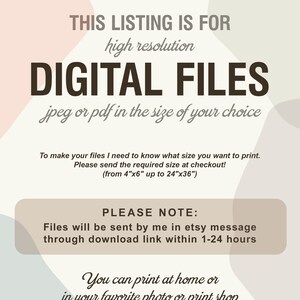 May include: Text overlay on an abstract background with a peach, gray, and blue color scheme. The text reads "This listing is for high resolution digital files jpeg or pdf in the size of your choice. To make your files I need to know what size you want to print. Please send the required size at checkout! (from 4"x6" up to 24"x36"). Please note: Files will be sent by me in etsy message through download link within 1-24 hours. You can print at home or in your favorite photo or print shop."