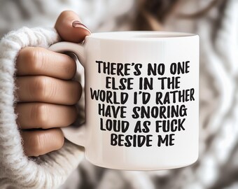 No One Else I'd Rather Have Snoring Loud as F@#k Beside Me Ceramic Mug