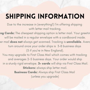May include: A pink and white text graphic with the heading "Shipping Information". The text explains the different shipping options for greeting cards, stickers, and business cards. Letter mail is the cheapest option, but tracking is unreliable. First Class Mail is available for an upgrade and includes tracking. Orders of 3 or more cards ship via First Class Mail.