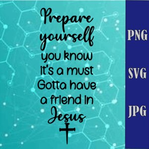 Gotta have a friend in Jesus - PNG, SVG, JPG files