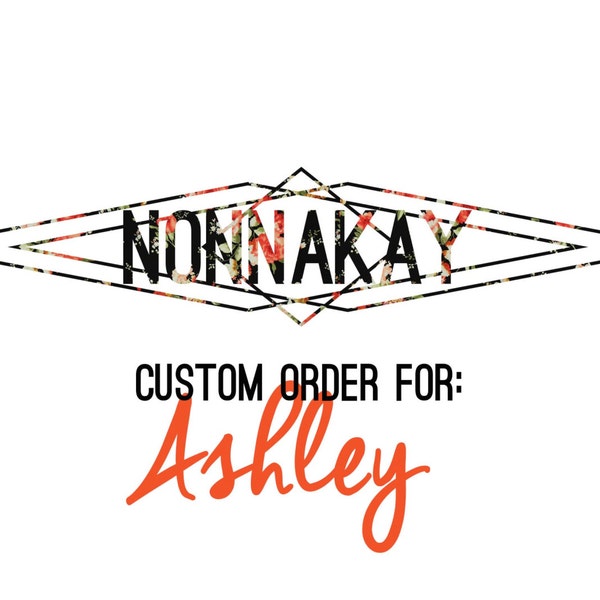 Custom Order for: ASHLEY HILLIARD