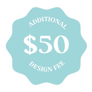 May include: A light blue, star-shaped sticker with the text "ADDITIONAL DESIGN FEE $50" in white.