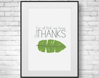 For all that we have, give thanks.  Inspirational thanksgiving quote to remind you to be thankful.  Printable art you can print at home!