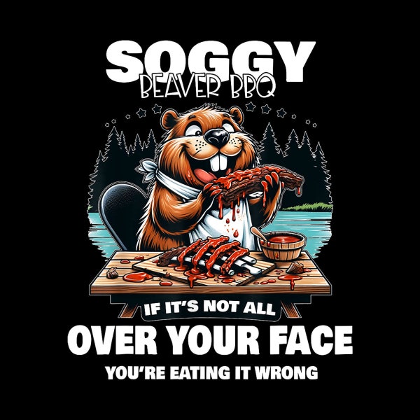 Soggy Beaver BBQ If It's Not All Over Your Face Beaver PNG Digital