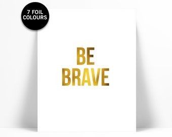 Be Brave Art Print - Real Gold Foil Print - Inspirational Art - Motivational Print - Gold Typography Art Print - Quote Poster - Nursery Art