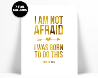 I Am Not Afraid I Was Born To Do This Gold Foil Art Print - Inspirational Motivational Poster - Brave Bravery Courage - Joan of Arc Quote