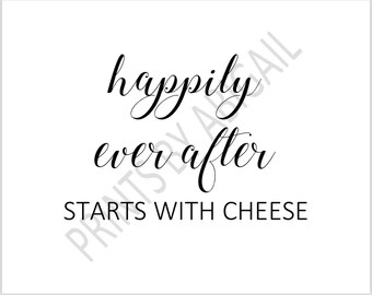 PRINTABLE 8x10 Happily Ever After Starts With Cheese WEDDING SIGN