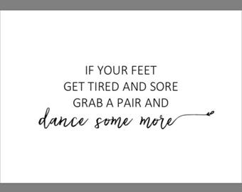 PRINTABLE 8x10 If You're Feet Get Tired and Sore Grab a Pair and Dance Some More Sign with Swashes