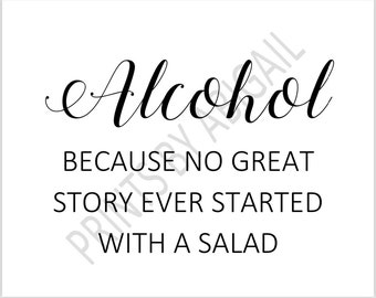 PRINTABLE 8x10 ALCOHOL Because No Great Story Ever Started with a Salad SIGN