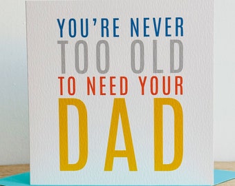 You're Never Too Old To Need Your Dad | Father's Day Card | Contemporary Father's Day Card
