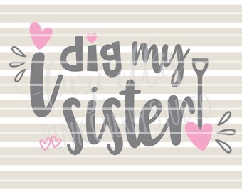 I Dig My Sister. Sister Love. Valentines. Siblings Sisters SVG DXF files for Vinyl Cutting Projects - diy instant download - cutting files