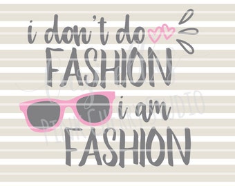I Don't Do Fashion I Am Fashion. Fashionista. Sunglasses SVG DXF files for Vinyl Cutting Projects - diy instant download - cutting files