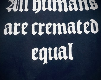 All humans are cremated equal, equality, horror, death, goth clothing, macabre, goth t-shirt , equality shirt , horror t-shirt