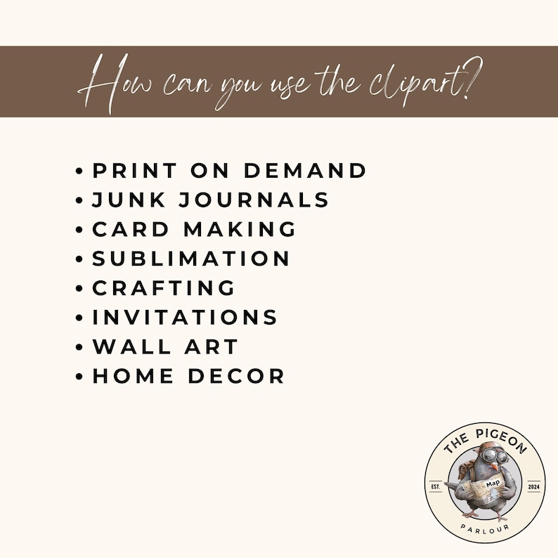 May include: A list of ways to use clipart, including print on demand, junk journals, card making, sublimation, crafting, invitations, wall art, and home decor. The text is in black on a white background. The image also includes a logo for The Pigeon Parlour, featuring a cartoon pigeon wearing glasses and carrying a map.