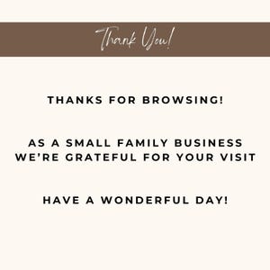 May include: A white text message on a brown background that says "Thank You!"  "Thanks for browsing!"  "As a small family business we're grateful for your visit"  "Have a wonderful day!"