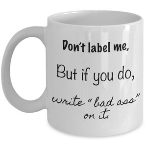Don't label me, but if you do, write "bad ass" on it. coffee mug image 4