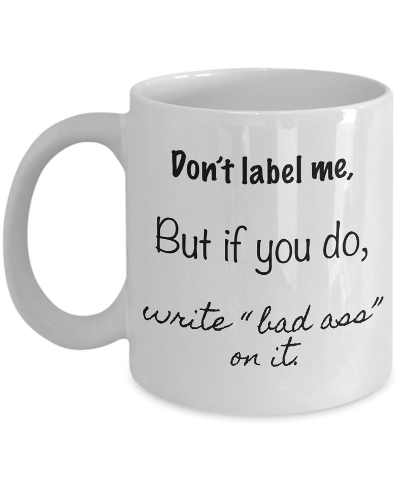 Don't label me, but if you do, write "bad ass" on it. coffee mug image 4
