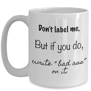Don't label me, but if you do, write "bad ass" on it. coffee mug image 3