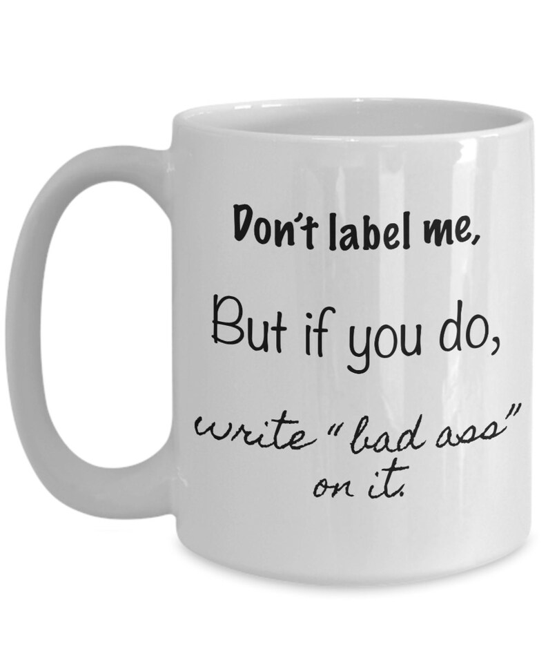 Don't label me, but if you do, write "bad ass" on it. coffee mug image 3