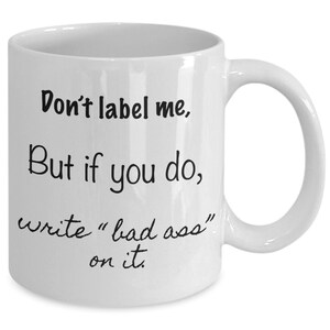 Don't label me, but if you do, write "bad ass" on it. coffee mug image 2