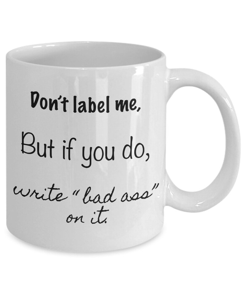 Don't label me, but if you do, write "bad ass" on it. coffee mug image 2