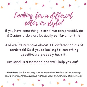 Op de afbeelding: Witte achtergrond met tekst in een cursief lettertype met de tekst "Looking for a different color or style?" en andere tekst over aangepaste bestellingen. De afbeelding heeft kleurrijke driehoekige confetti.