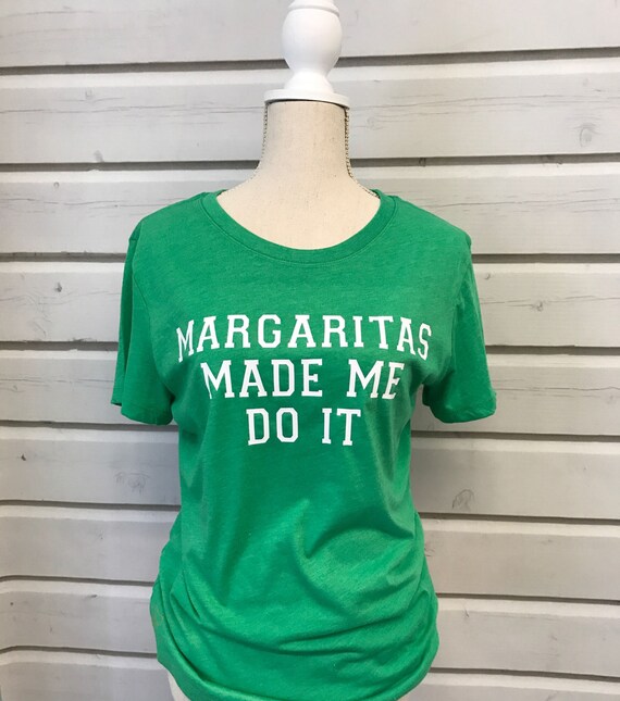 margaritas made me do it shirt