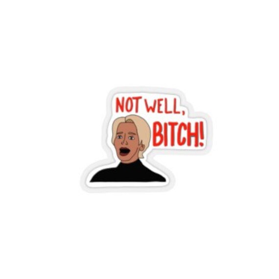 Not Well Bitch Real Housewives Car Laptop DECAL