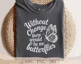 Without Change There Would Be No Butterflies SVG, Inspirational Quote, Butterfly SVG, Laser Cut, Hand Lettered Design for Cutting